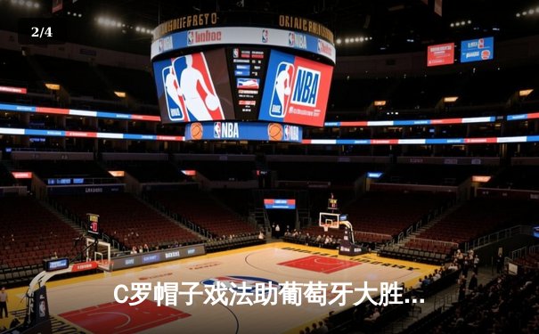 C罗帽子戏法助葡萄牙大胜瑞士，欧洲杯预选赛强势领跑 - 2