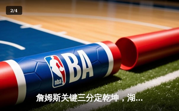 詹姆斯关键三分定乾坤，湖人加时险胜勇士挺进西部决赛 - 2