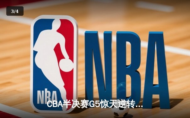 CBA半决赛G5惊天逆转！辽宁本钢加时险胜广东宏远晋级总决赛 - 3