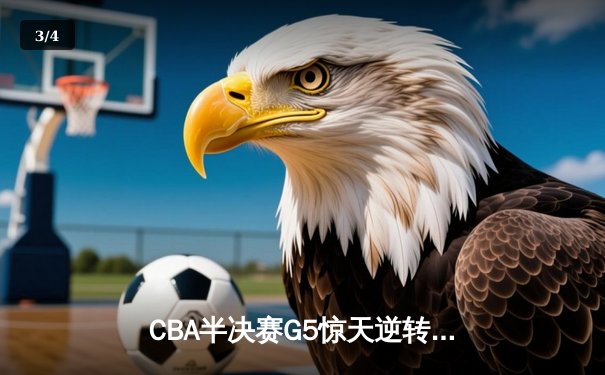 CBA半决赛G5惊天逆转！辽宁本钢加时险胜广东宏远晋级总决赛 - 3
