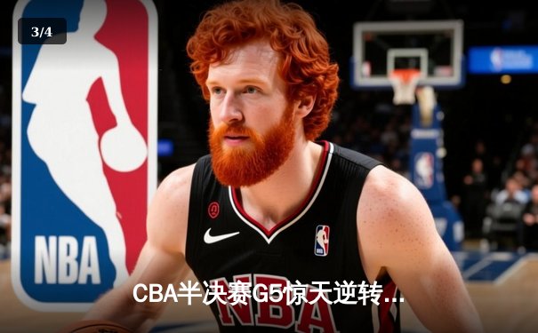 CBA半决赛G5惊天逆转！辽宁本钢加时险胜广东宏远晋级总决赛 - 3