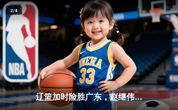 辽篮加时险胜广东，赵继伟35分导演逆转好戏 - 2