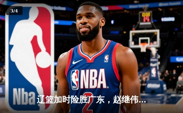 辽篮加时险胜广东，赵继伟35分导演逆转好戏 - 3