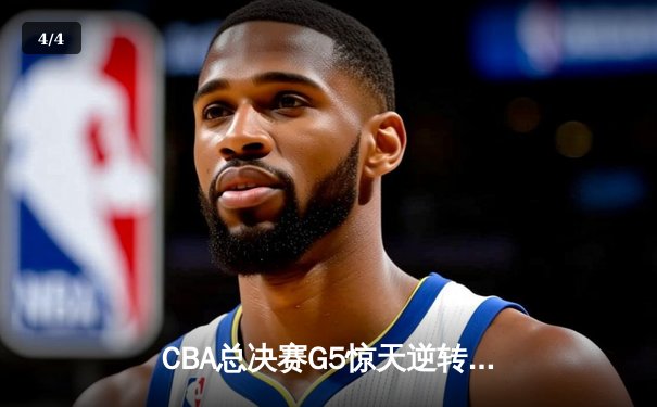 CBA总决赛G5惊天逆转！辽宁本钢加时险胜广东宏远夺队史第三冠 - 4