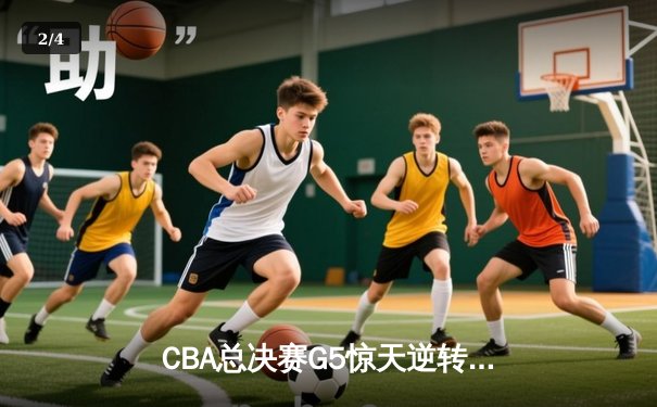 CBA总决赛G5惊天逆转！辽宁本钢加时险胜广东宏远夺队史第三冠 - 2