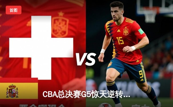 CBA总决赛G5惊天逆转！辽宁本钢加时险胜广东宏远夺队史第三冠